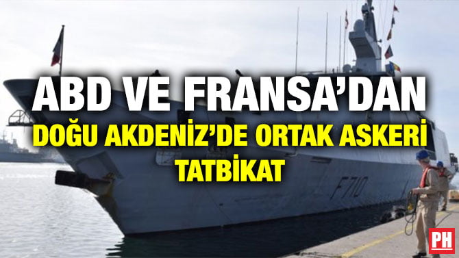 ABD VE FRANSA’DAN DOĞU AKDENİZ’DE ORTAK ASKERİ TATBİKAT