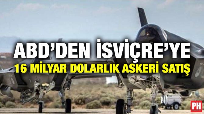 ABD’DEN İSVİÇRE’YE 16 MİLYAR DOLARLIK ASKERİ SATIŞ