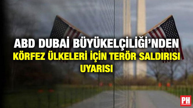 ABD DUBAİ BÜYÜKELÇİLİĞİ’NDEN KÖRFEZ ÜLKELERİ İÇİN TERÖR SALDIRISI UYARISI