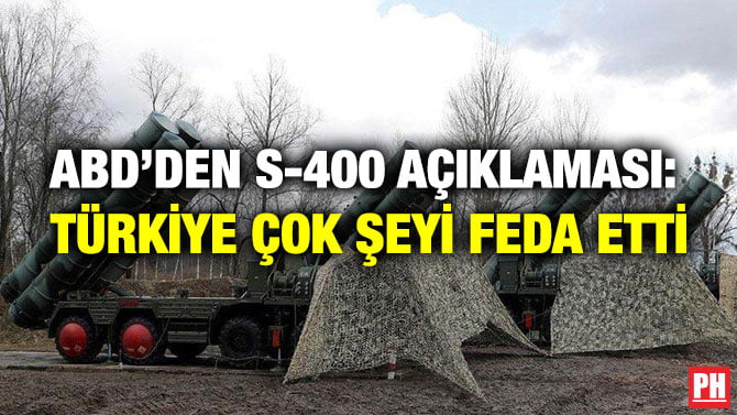 ABD’DEN S-400 AÇIKLAMASI: TÜRKİYE ÇOK ŞEYİ FEDA ETTİ