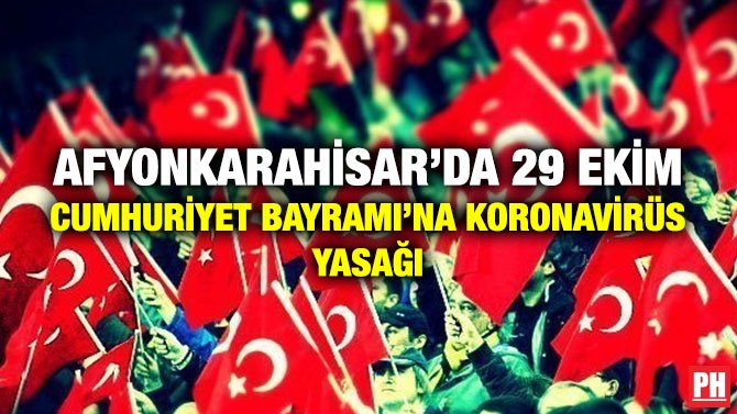 AFYONKARAHİSAR’DA 29 EKİM CUMHURİYET BAYRAMI’NA KORONAVİRÜS YASAĞI