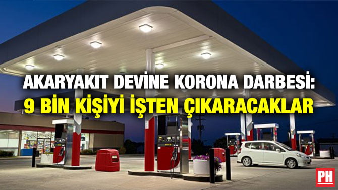 AKARYAKIT DEVİNE KORONA DARBESİ: 9 BİN KİŞİYİ İŞTEN ÇIKARACAKLAR