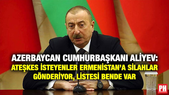 AZERBAYCAN CUMHURBAŞKANI ALİYEV: ATEŞKES İSTEYENLER ERMENİSTAN’A SİLAHLAR GÖNDERİYOR, LİSTESİ BENDE VAR