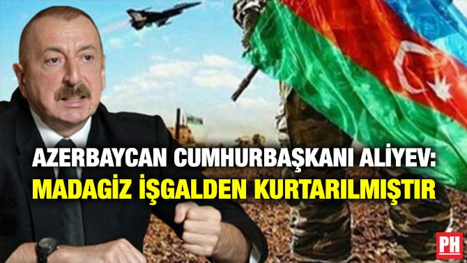 AZERBAYCAN CUMHURBAŞKANI ALİYEV: MADAGİZ İŞGALDEN KURTARILDI