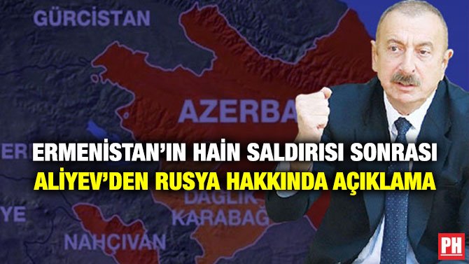 ERMENİSTAN’IN HAİN SALDIRISI SONRASI ALİYEV’DEN RUSYA HAKKINDA AÇIKLAMA