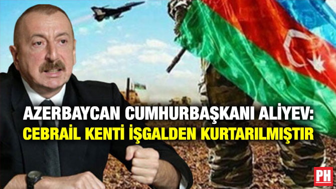 AZERBAYCAN CUMHURBAŞKANI ALİYEV: CEBRAİL KENTİ İŞGALDEN KURTARILMIŞTIR