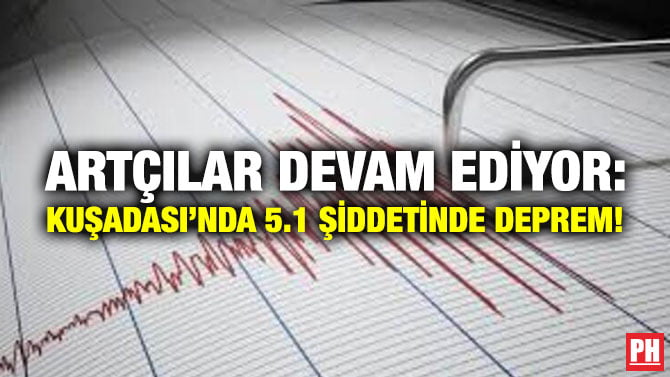 ARTÇILAR DEVAM EDİYOR: KUŞADASI’NDA 5.1 ŞİDDETİNDE DEPREM!