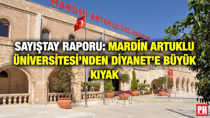 SAYIŞTAY RAPORU: MARDİN ARTUKLU ÜNİVERSİTESİ’NDEN DİYANET’E BÜYÜK KIYAK