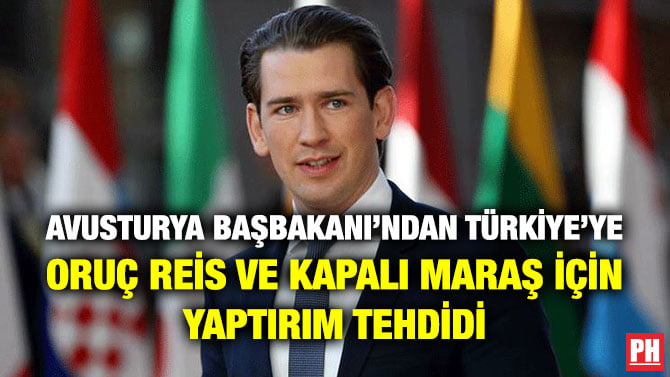 AVUSTURYA BAŞBAKANI’NDAN TÜRKİYE’YE ORUÇ REİS VE KAPALI MARAŞ İÇİN YAPTIRIM TEHDİDİ