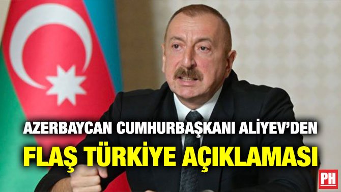 AZERBAYCAN CUMHURBAŞKANI ALİYEV’DEN FLAŞ TÜRKİYE AÇIKLAMASI
