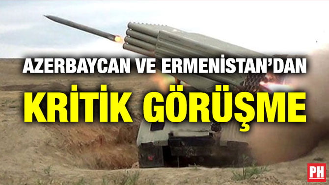 AZERBAYCAN VE ERMENİSTAN’DAN KRİTİK GÖRÜŞME