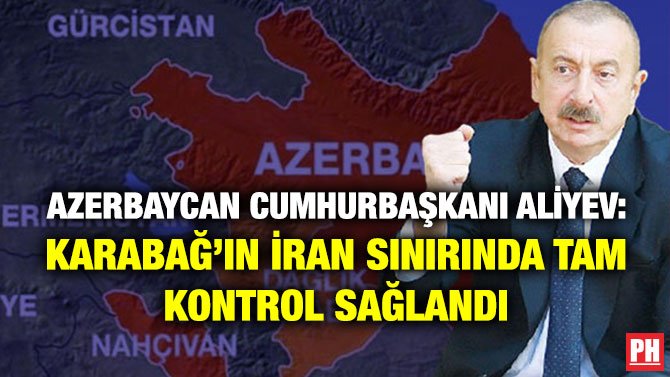 AZERBAYCAN CUMHURBAŞKANI ALİYEV: KARABAĞ’IN İRAN SINIRINDA TAM KONTROL SAĞLANDI