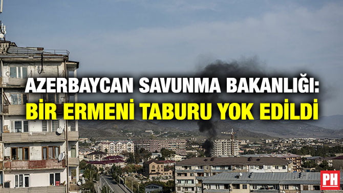 AZERBAYCAN SAVUNMA BAKANLIĞI: BİR ERMENİ TABURU YOK EDİLDİ