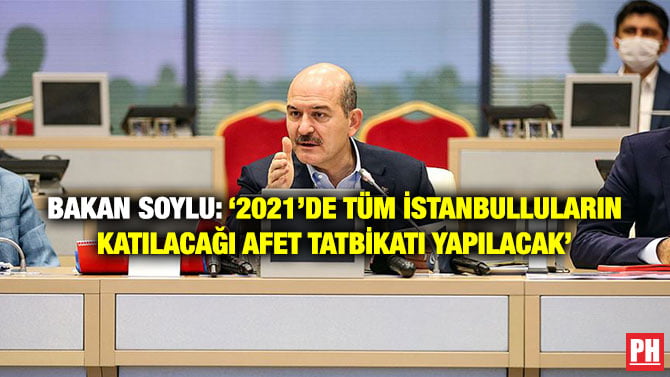 BAKAN SOYLU: ‘2021’DE TÜM İSTANBULLULARIN KATILACAĞI AFET TATBİKATI YAPILACAK’