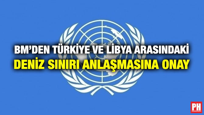 BM’DEN TÜRKİYE VE LİBYA ARASINDAKİ DENİZ SINIRI ANLAŞMASINA ONAY