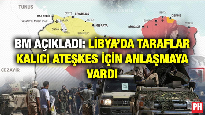 BM AÇIKLADI: LİBYA’DA TARAFLAR KALICI ATEŞKES İÇİN ANLAŞMAYA VARDI
