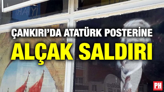 ÇANKIRI’DA ATATÜRK POSTERİNE ALÇAK SALDIRI