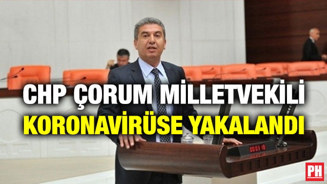 CHP ÇORUM MİLLETVEKİLİ KORONAVİRÜSE YAKALANDI
