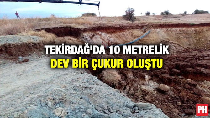 TEKİRDAĞ’DA 10 METRELİK DEV BİR ÇUKUR OLUŞTU