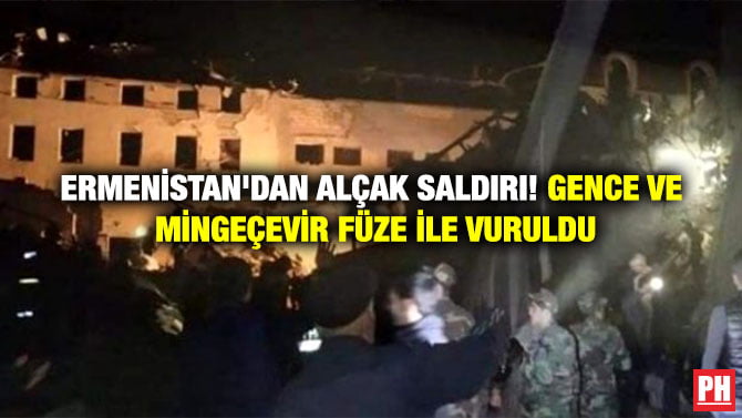 ERMENİSTAN’DAN ALÇAK SALDIRI! GENCE VE MİNGEÇEVİR FÜZE İLE VURULDU