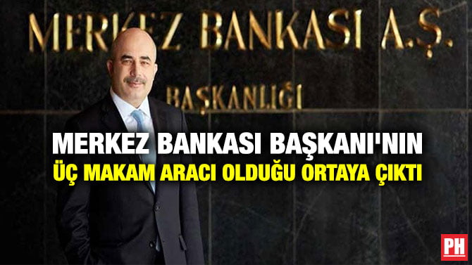 MERKEZ BANKASI BAŞKANI’NIN ÜÇ MAKAM ARACI OLDUĞU ORTAYA ÇIKTI