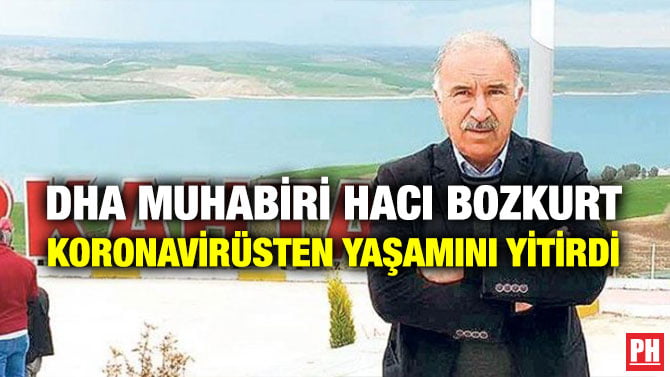 DHA MUHABİRİ HACI BOZKURT KORONAVİRÜSTEN YAŞAMINI YİTİRDİ