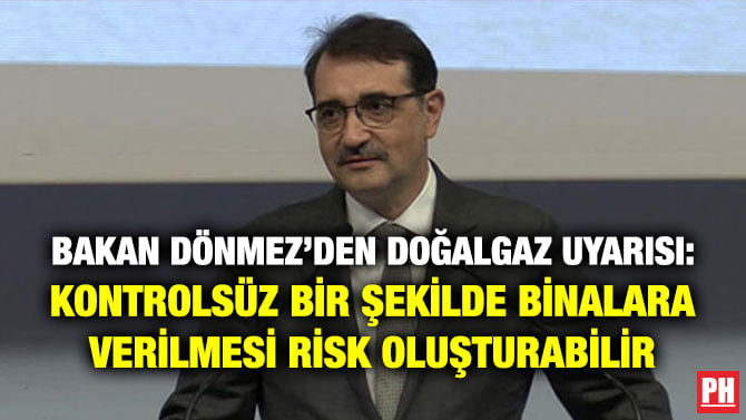 BAKAN DÖNMEZ’DEN DOĞALGAZ UYARISI: KONTROLSÜZ BİR ŞEKİLDE BİNALARA VERİLMESİ RİSK OLUŞTURABİLİR