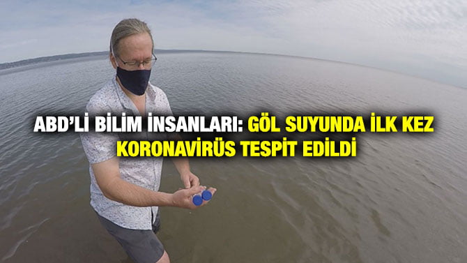 ABD’Lİ BİLİM İNSANLARI: GÖL SUYUNDA İLK KEZ KORONAVİRÜS TESPİT EDİLDİ