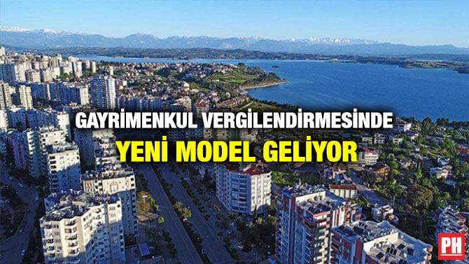 GAYRİMENKUL VERGİLENDİRMESİNDE YENİ MODEL GELİYOR