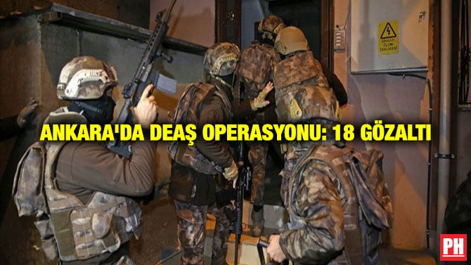 ANKARA’DA DEAŞ OPERASYONU: 18 GÖZALTI