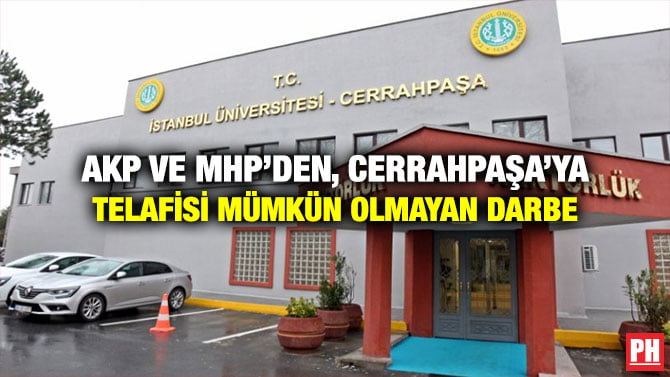 AKP VE MHP’DEN, CERRAHPAŞA’YA TELAFİSİ MÜMKÜN OLMAYAN DARBE