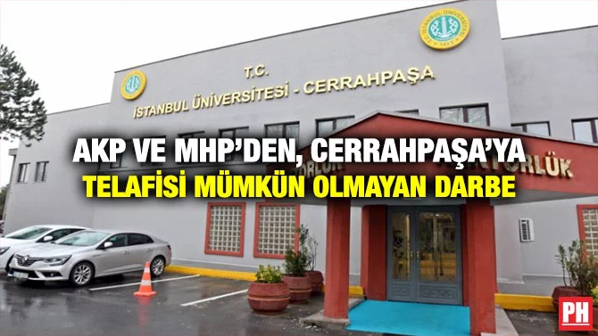 AKP VE MHP’DEN, CERRAHPAŞA’YA TELAFİSİ MÜMKÜN OLMAYAN DARBE