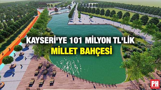 KAYSERİ’YE 101 MİLYON TL’LİK MİLLET BAHÇESİ