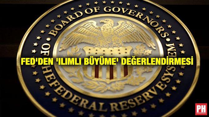 FED’DEN ‘ILIMLI BÜYÜME’ DEĞERLENDİRMESİ