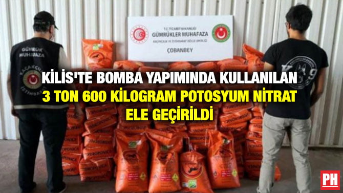 KİLİS’TE BOMBA YAPIMINDA KULLANILAN 3 TON 600 KİLOGRAM POTOSYUM NİTRAT ELE GEÇİRİLDİ