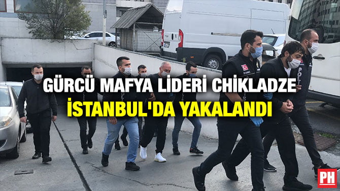GÜRCÜ MAFYA LİDERİ CHİKLADZE İSTANBUL’DA YAKALANDI