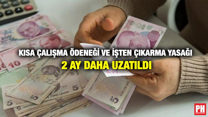 KISA ÇALIŞMA ÖDENEĞİ VE İŞTEN ÇIKARMA YASAĞI 2 AY DAHA UZATILDI
