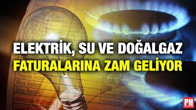 ELEKTRİK, SU VE DOĞALGAZ FATURALARINA ZAM GELİYOR