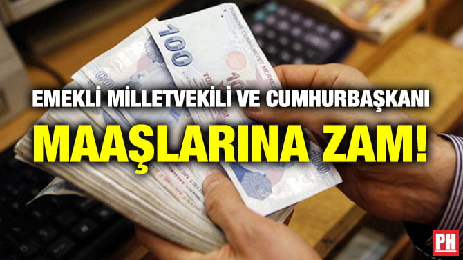 EMEKLİ MİLLETVEKİLİ VE CUMHURBAŞKANI MAAŞLARINA ZAM!