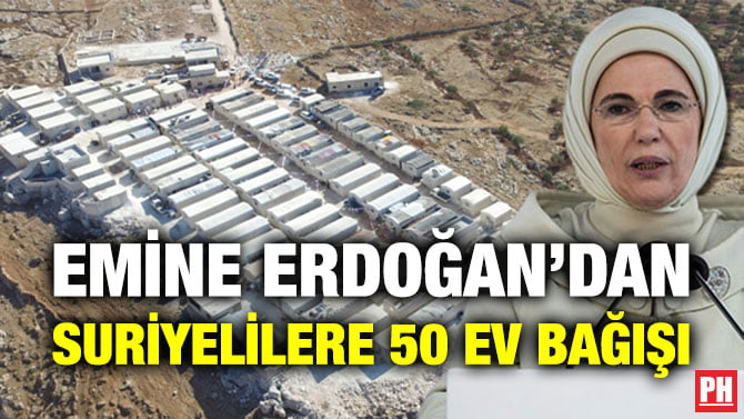 EMİNE ERDOĞAN’DAN SURİYELİLERE 50 EV BAĞIŞI