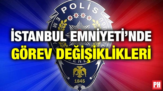 İSTANBUL EMNİYETİ’NDE GÖREV DEĞİŞİKLİKLERİ