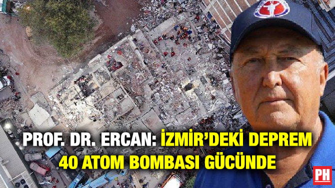 PROF. DR. ERCAN: İZMİR’DEKİ DEPREM 40 ATOM BOMBASI GÜCÜNDE
