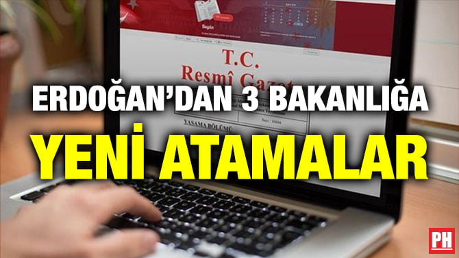 ERDOĞAN’DAN 3 BAKANLIĞA YENİ ATAMALAR