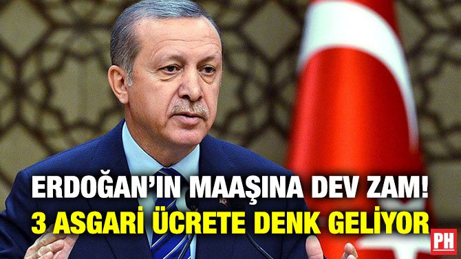 ERDOĞAN’IN MAAŞINA DEV ZAM! 3 ASGARİ ÜCRETE DENK GELİYOR