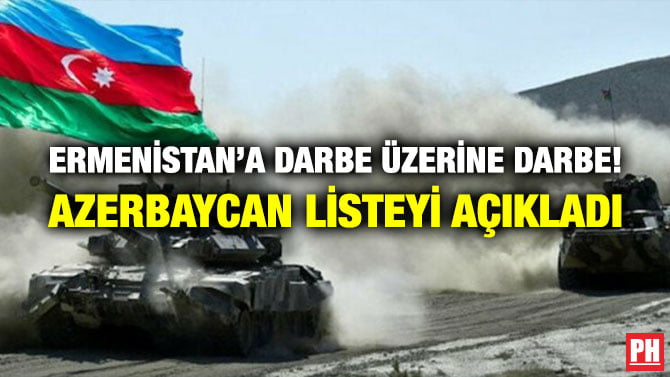 ERMENİSTAN’A DARBE ÜZERİNE DARBE! AZERBAYCAN LİSTEYİ AÇIKLADI