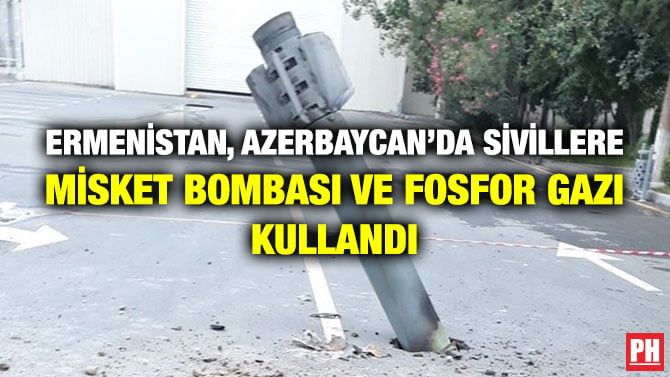 ERMENİSTAN, AZERBAYCAN’DA SİVİLLERE MİSKET BOMBASI VE FOSFOR GAZI KULLANDI