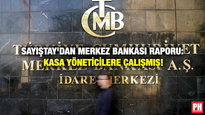 SAYIŞTAY’DAN MERKEZ BANKASI RAPORU: KASA YÖNETİCİLERE ÇALIŞMIŞ