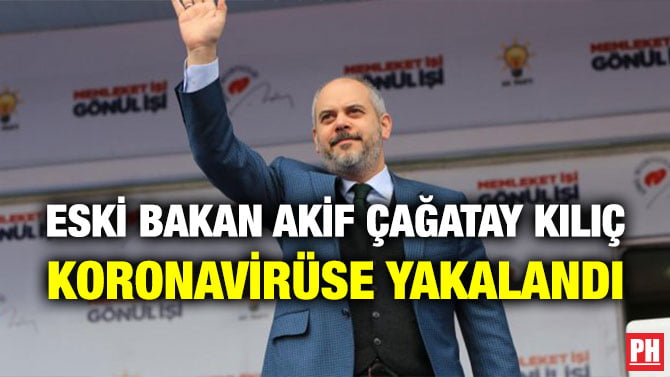 ESKİ BAKAN AKİF ÇAĞATAY KILIÇ KORONAVİRÜSE YAKALANDI