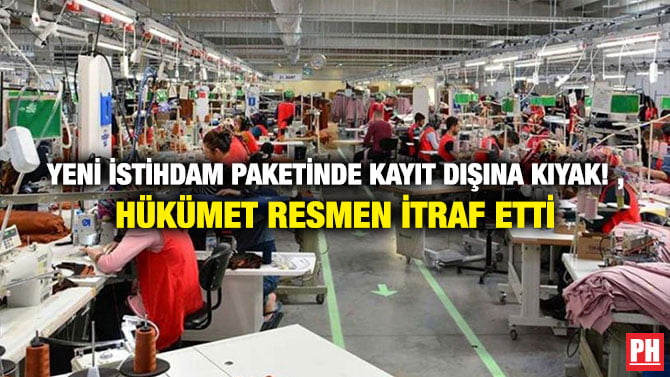 YENİ İSTİHDAM PAKETİNDE KAYIT DIŞINA KIYAK! HÜKÜMET RESMEN İTRAF ETTİ