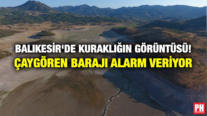 BALIKESİR’DE KURAKLIĞIN GÖRÜNTÜSÜ! ÇAYGÖREN BARAJI ALARM VERİYOR